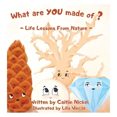 "What are YOU made of?: Life Lessons From Nature" - "" ("Nickel Caitlin")