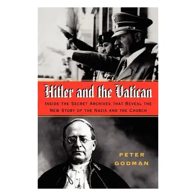 "Hitler and the Vatican: Inside the Secret Archives That Reveal the New Story of the Nazis and t