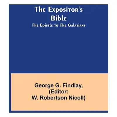 "The Expositor's Bible: The Epistle to the Galatians" - "" ("G. Findlay George")