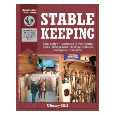 "Stablekeeping: A Visual Guide to Safe and Healthy Horsekeeping" - "" ("Hill Cherry")