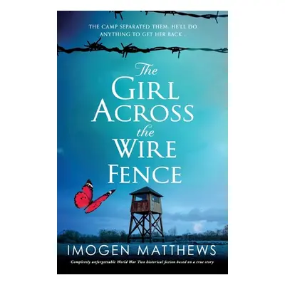 "The Girl Across the Wire Fence: Completely unforgettable World War Two historical fiction based