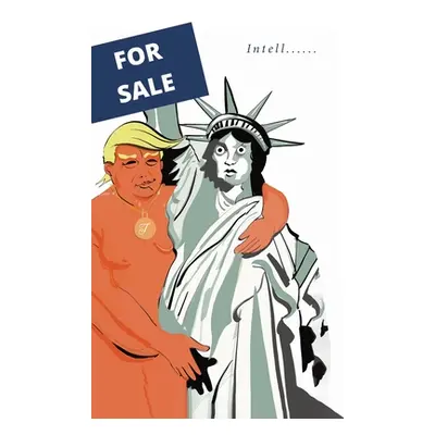 "For Sale: The Intentional Sale of America and the American Consitiution for the Love of Money a