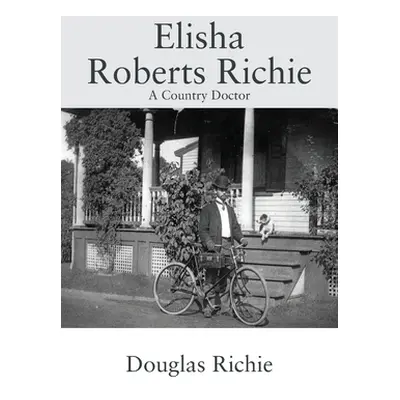 "Elisha Roberts Richie: A Country Doctor" - "" ("Richie Douglas")