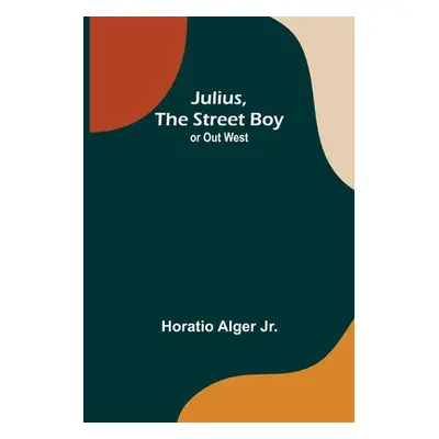 "Julius, The Street Boy; or Out West" - "" ("Alger Horatio Jr.")