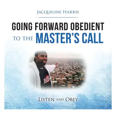 "Going Forward Obedient to the Master's Call: Listen and Obey" - "" ("Harris Jacqueline")