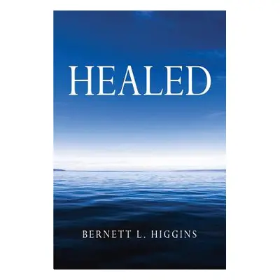 "Healed" - "" ("Higgins Bernett L.")