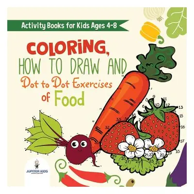 "Activity Books for Kids Ages 4-8. Coloring, How to Draw and Dot to Dot Exercises of Healthy Eat