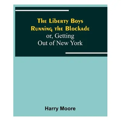 "The Liberty Boys Running the Blockade; or, Getting Out of New York" - "" ("Moore Harry")