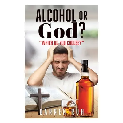 "Alcohol or God?: Which Do You Choose?""" - "" ("Ruh Darren")