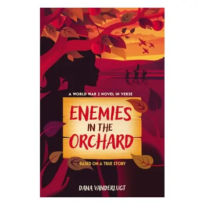 "Enemies in the Orchard: A World War 2 Novel in Verse" - "" ("VanderLugt Dana")