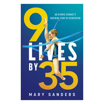 "9 Lives by 35: An Olympic Gymnast's Inspiring Story of Reinvention" - "" ("Sanders Mary")