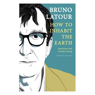 "How to Inhabit the Earth: Interviews with Nicolas Truong" - "" ("LaTour Bruno")