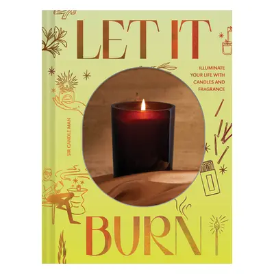 "Let It Burn: Illuminate Your Life with Candles and Fragrance" - "" ("Sir Candle Man")