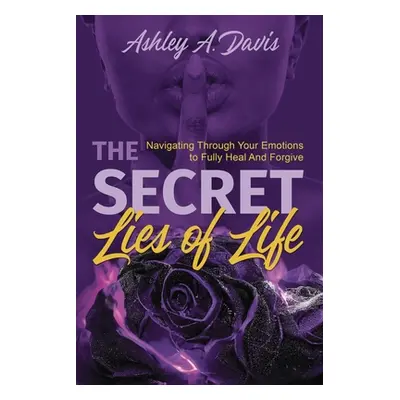 "The Secret Lies of Life: Navigating through Your Emotions to Fully Heal and Forgive" - "" ("Dav