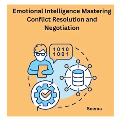 "Emotional Intelligence Mastering Conflict Resolution and Negotiation" - "" ("Seema")