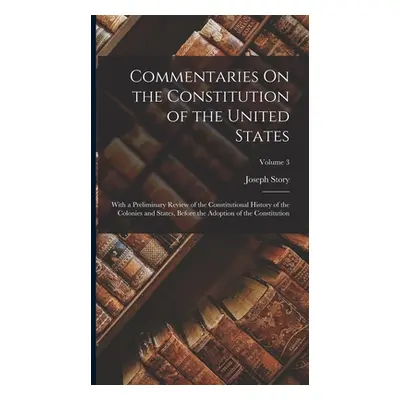 "Commentaries On the Constitution of the United States: With a Preliminary Review of the Constit