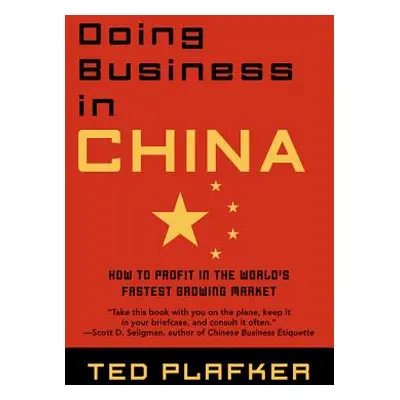 "Doing Business in China: How to Profit in the World's Fastest Growing Market" - "" ("Plafker Te