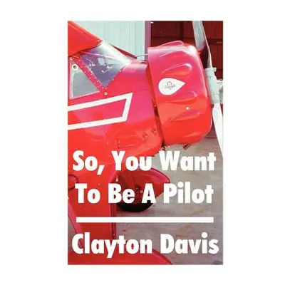 "So, You Want to Be a Pilot" - "" ("Davis Clayton")