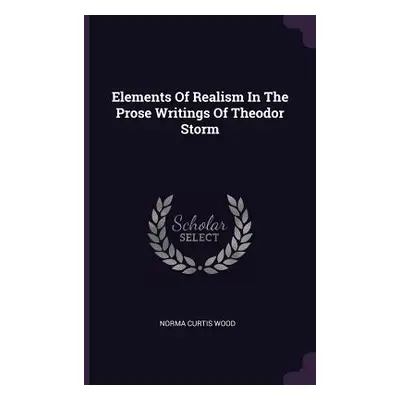 "Elements Of Realism In The Prose Writings Of Theodor Storm" - "" ("Wood Norma Curtis")