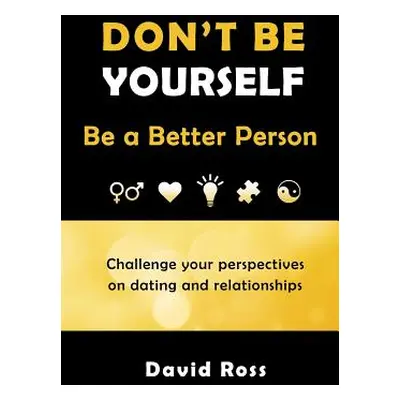 "Don't Be Yourself: Be A Better Person" - "" ("Ross David")