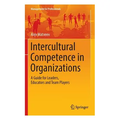 "Intercultural Competence in Organizations: A Guide for Leaders, Educators and Team Players" - "