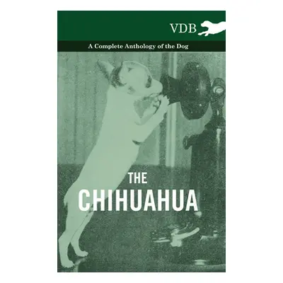 The Chihuahua - A Complete Anthology of the Dog - (Various)