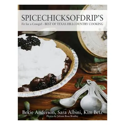 "Spicechicksofdrip's: Fit for a Cowgirl - BEST OF TEXAS HILLCOUNTRY COOKING" - "" ("Anderson Bek