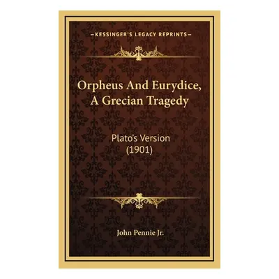 "Orpheus And Eurydice, A Grecian Tragedy: Plato's Version (1901)" - "" ("Pennie John Jr.")