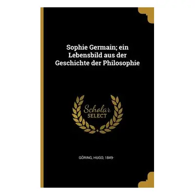 "Sophie Germain; ein Lebensbild aus der Geschichte der Philosophie" - "" ("Gring Hugo")