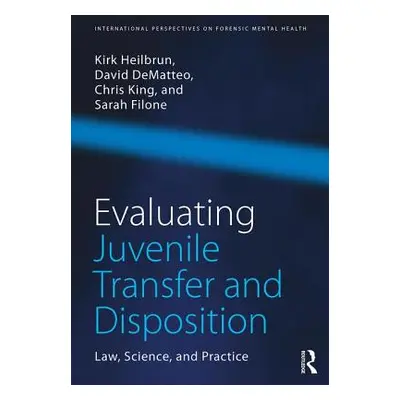 "Evaluating Juvenile Transfer and Disposition: Law, Science, and Practice" - "" ("Heilbrun Kirk"