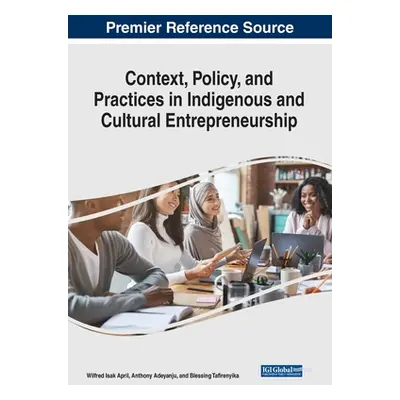 "Context, Policy, and Practices in Indigenous and Cultural Entrepreneurship" - "" ("April Wilfre