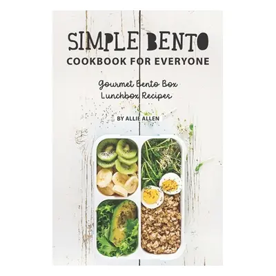 "Simple Bento Cookbook for Everyone: Gourmet Bento Box Lunchbox Recipes" - "" ("Allen Allie")