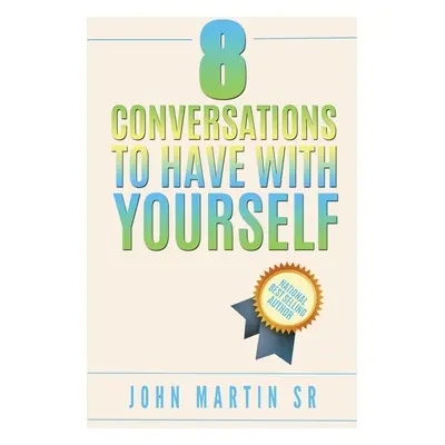 "8 Conversations To Have With YOURSELF: Self- help" - "" ("Martin John Sr.")