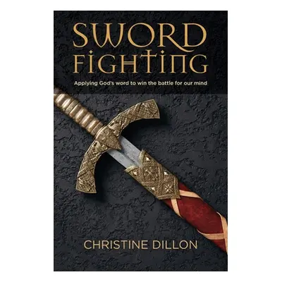 "Sword Fighting: Applying God's word to win the battle for our mind" - "" ("Dillon Christine")