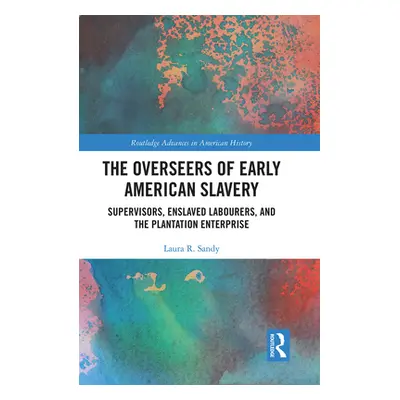 "The Overseers of Early American Slavery: Supervisors, Enslaved Labourers, and the Plantation En