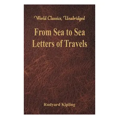 "From Sea to Sea: Letters of Travels (World Classics, Unabridged)" - "" ("Kipling Rudyard")