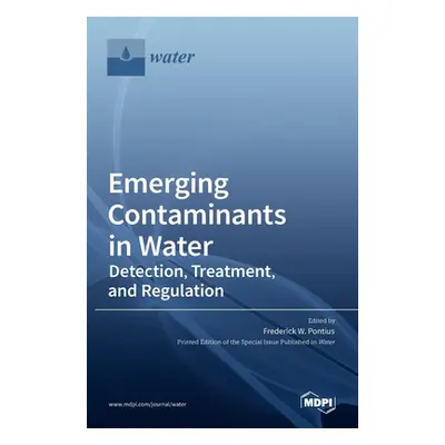 "Emerging Contaminants in Water: Detection, Treatment, and Regulation" - "" ("Pontius Frederick 