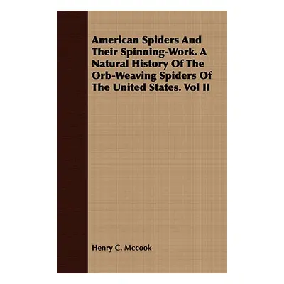 "American Spiders And Their Spinning-Work. A Natural History Of The Orb-Weaving Spiders Of The U