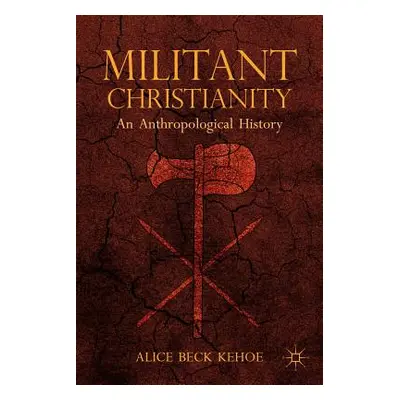 "Militant Christianity: An Anthropological History" - "" ("Kehoe A.")