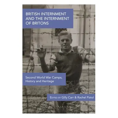 "British Internment and the Internment of Britons: Second World War Camps, History and Heritage"