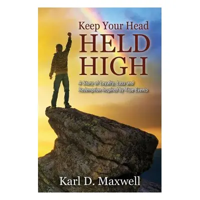 "Keep Your Head Held High: A Story of Loyalty, Loss and Redemption Inspired by True Events" - ""