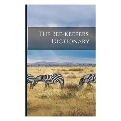 "The Bee-keepers' Dictionary [microform]" - "" ("Anonymous")