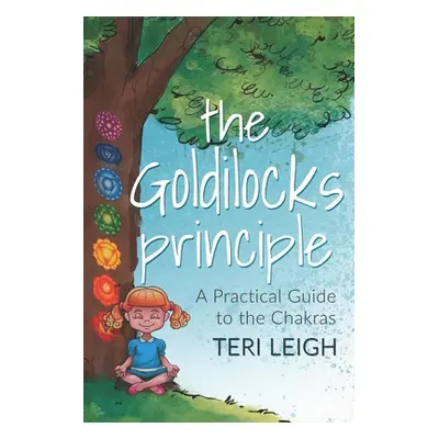 "The Goldilocks Principle: A Practical Guide to the Chakras" - "" ("Leigh Teri")