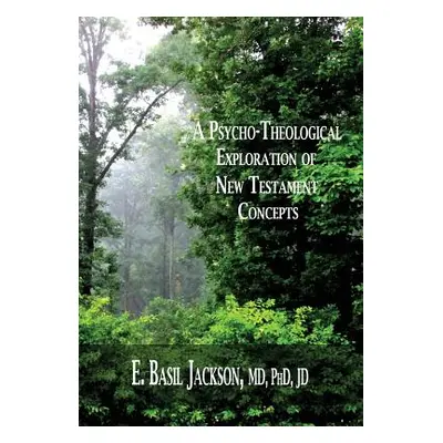 "A Psycho-Theological Exploration of New Testament Concepts" - "" ("Jackson E. Basil")