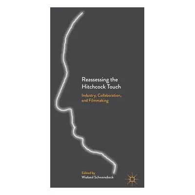 "Reassessing the Hitchcock Touch: Industry, Collaboration, and Filmmaking" - "" ("Schwanebeck Wi