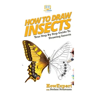 "How To Draw Insects: Your Step By Step Guide To Drawing Insects" - "" ("Howexpert")