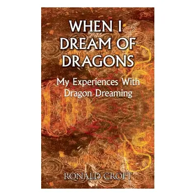 "When I Dream of Dragons: My Experiences With Dragon Dreaming" - "" ("Croft Ronald")