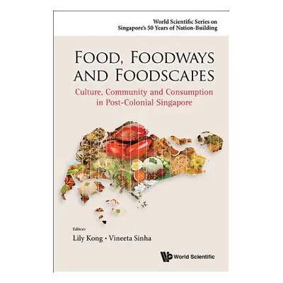 "Food, Foodways and Foodscapes: Culture, Community and Consumption in Post-Colonial Singapore" -