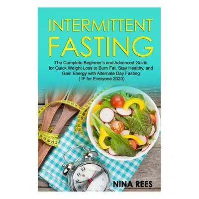 "Intermittent Fasting: The Complete Beginner's and Advanced Guide for Quick Weight Loss to Burn 