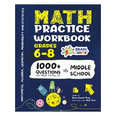 "Math Practice Workbook Grades 6-8: 1000+ Questions You Need to Kill in Middle School by Brain H